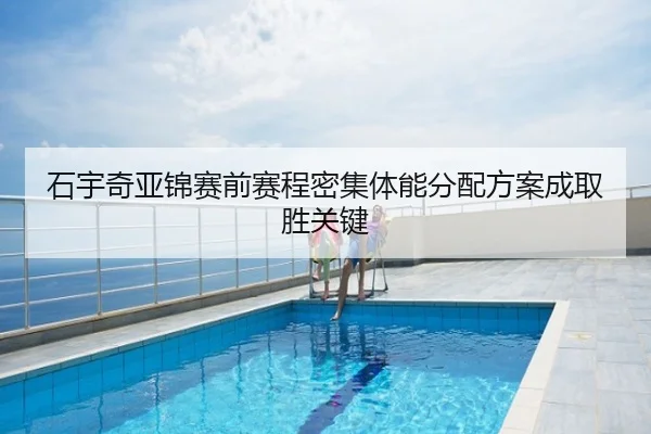 石宇奇亚锦赛前赛程密集体能分配方案成取胜关键
