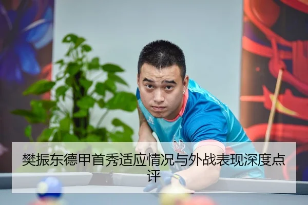 樊振东德甲首秀适应情况与外战表现深度点评
